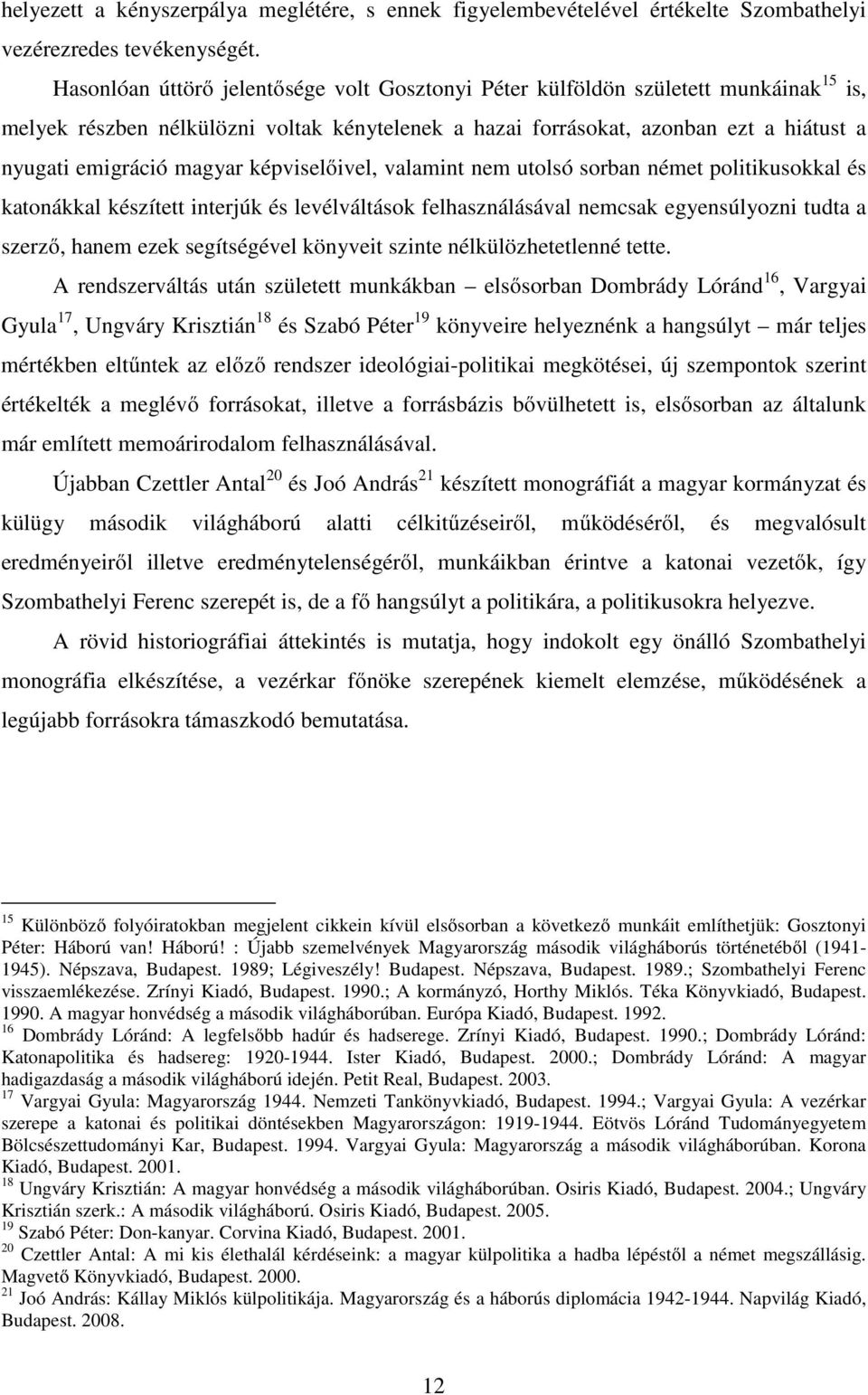 magyar képviselőivel, valamint nem utolsó sorban német politikusokkal és katonákkal készített interjúk és levélváltások felhasználásával nemcsak egyensúlyozni tudta a szerző, hanem ezek segítségével