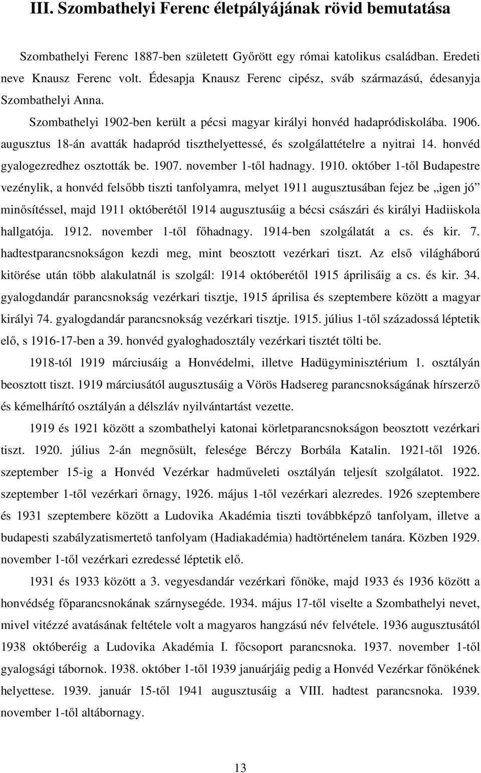augusztus 18-án avatták hadapród tiszthelyettessé, és szolgálattételre a nyitrai 14. honvéd gyalogezredhez osztották be. 1907. november 1-től hadnagy. 1910.