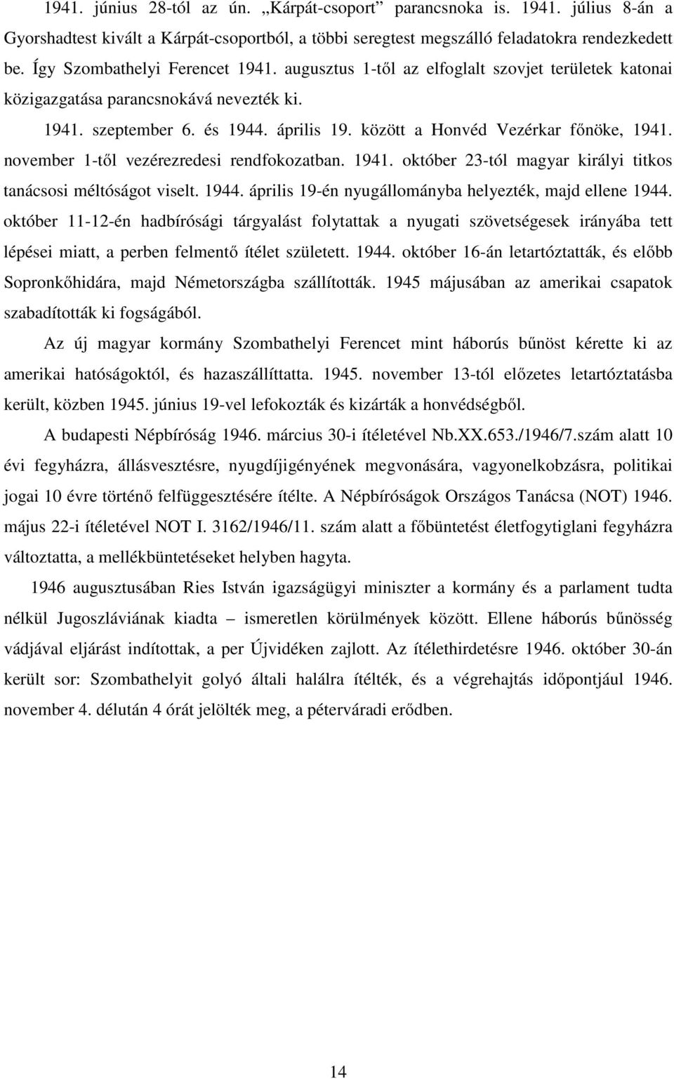 között a Honvéd Vezérkar főnöke, 1941. november 1-től vezérezredesi rendfokozatban. 1941. október 23-tól magyar királyi titkos tanácsosi méltóságot viselt. 1944.