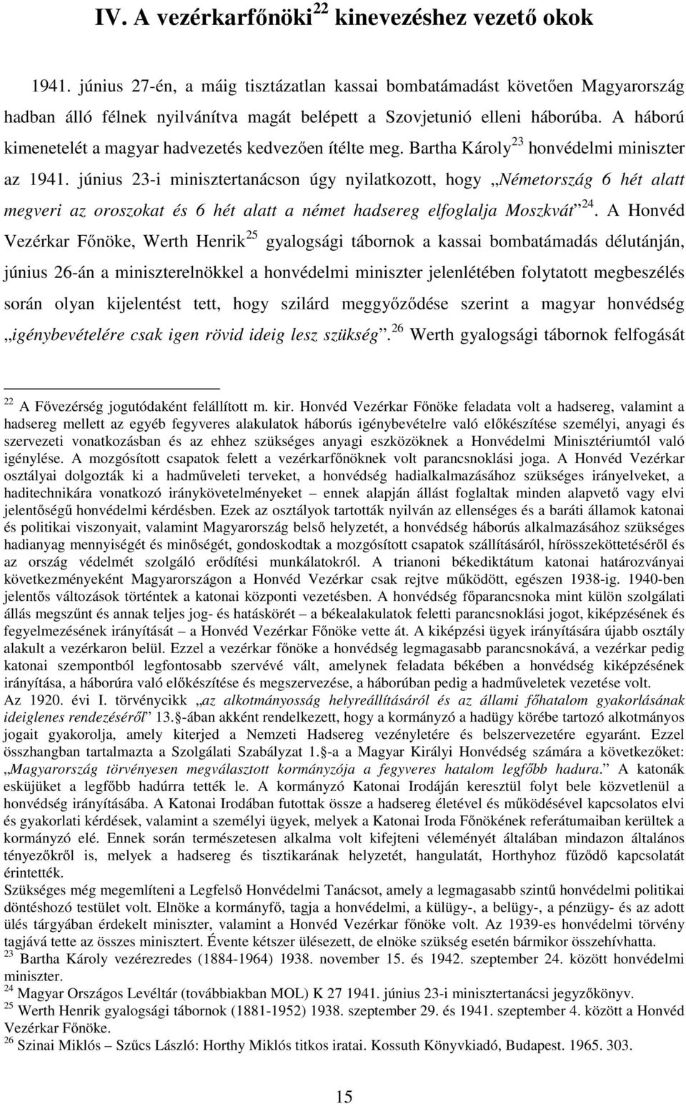 A háború kimenetelét a magyar hadvezetés kedvezően ítélte meg. Bartha Károly 23 honvédelmi miniszter az 1941.
