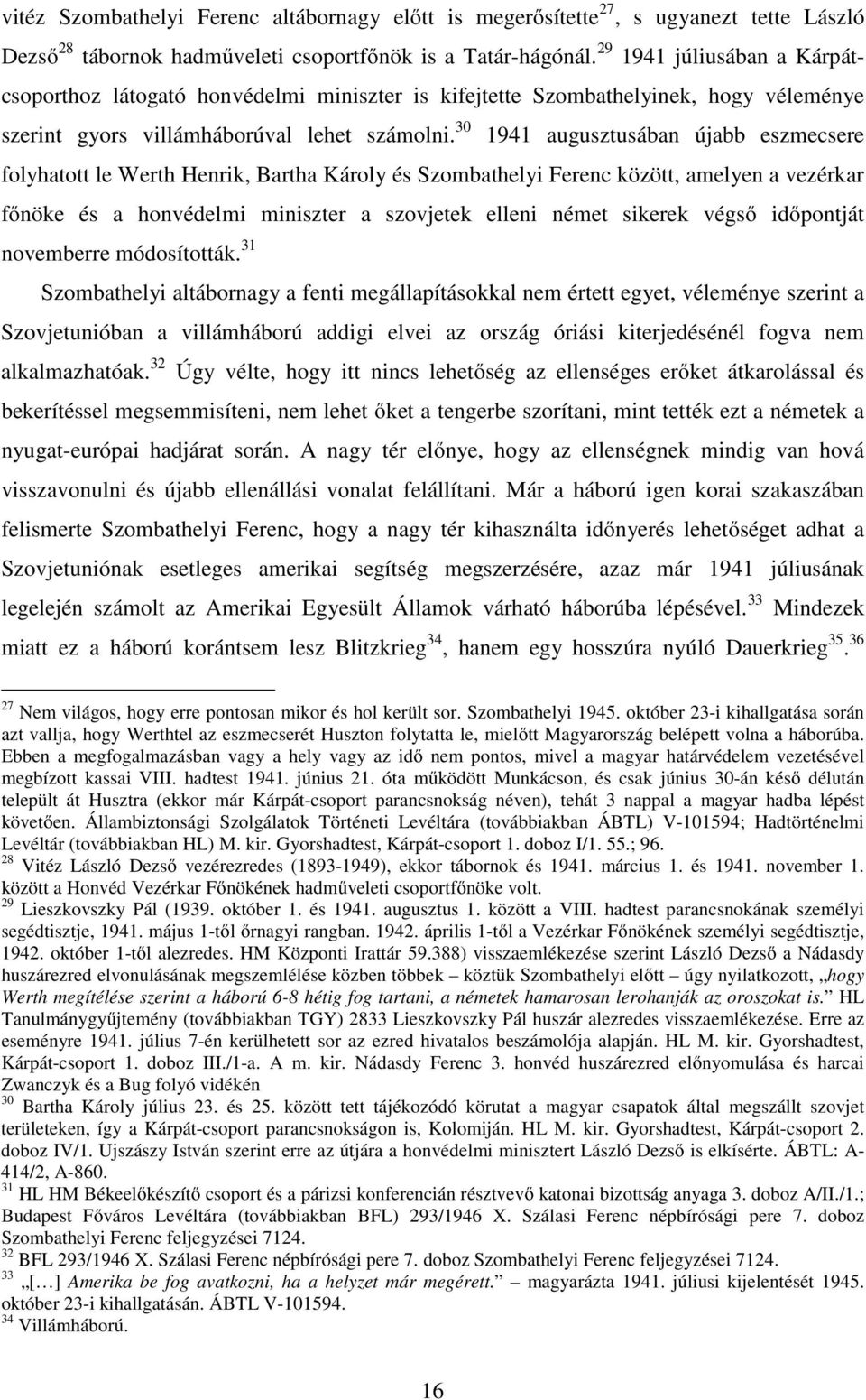 30 1941 augusztusában újabb eszmecsere folyhatott le Werth Henrik, Bartha Károly és Szombathelyi Ferenc között, amelyen a vezérkar főnöke és a honvédelmi miniszter a szovjetek elleni német sikerek