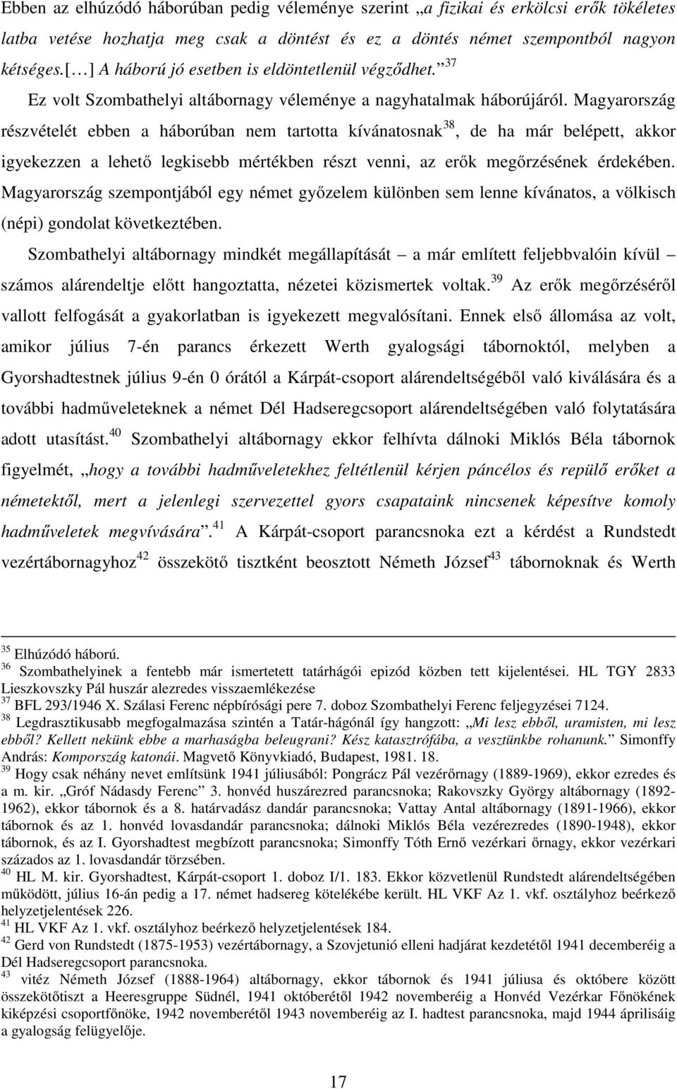 Magyarország részvételét ebben a háborúban nem tartotta kívánatosnak 38, de ha már belépett, akkor igyekezzen a lehető legkisebb mértékben részt venni, az erők megőrzésének érdekében.