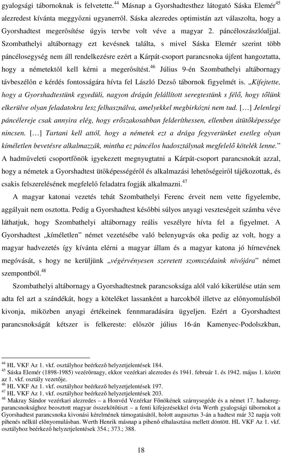 Szombathelyi altábornagy ezt kevésnek találta, s mivel Sáska Elemér szerint több páncélosegység nem áll rendelkezésre ezért a Kárpát-csoport parancsnoka újfent hangoztatta, hogy a németektől kell