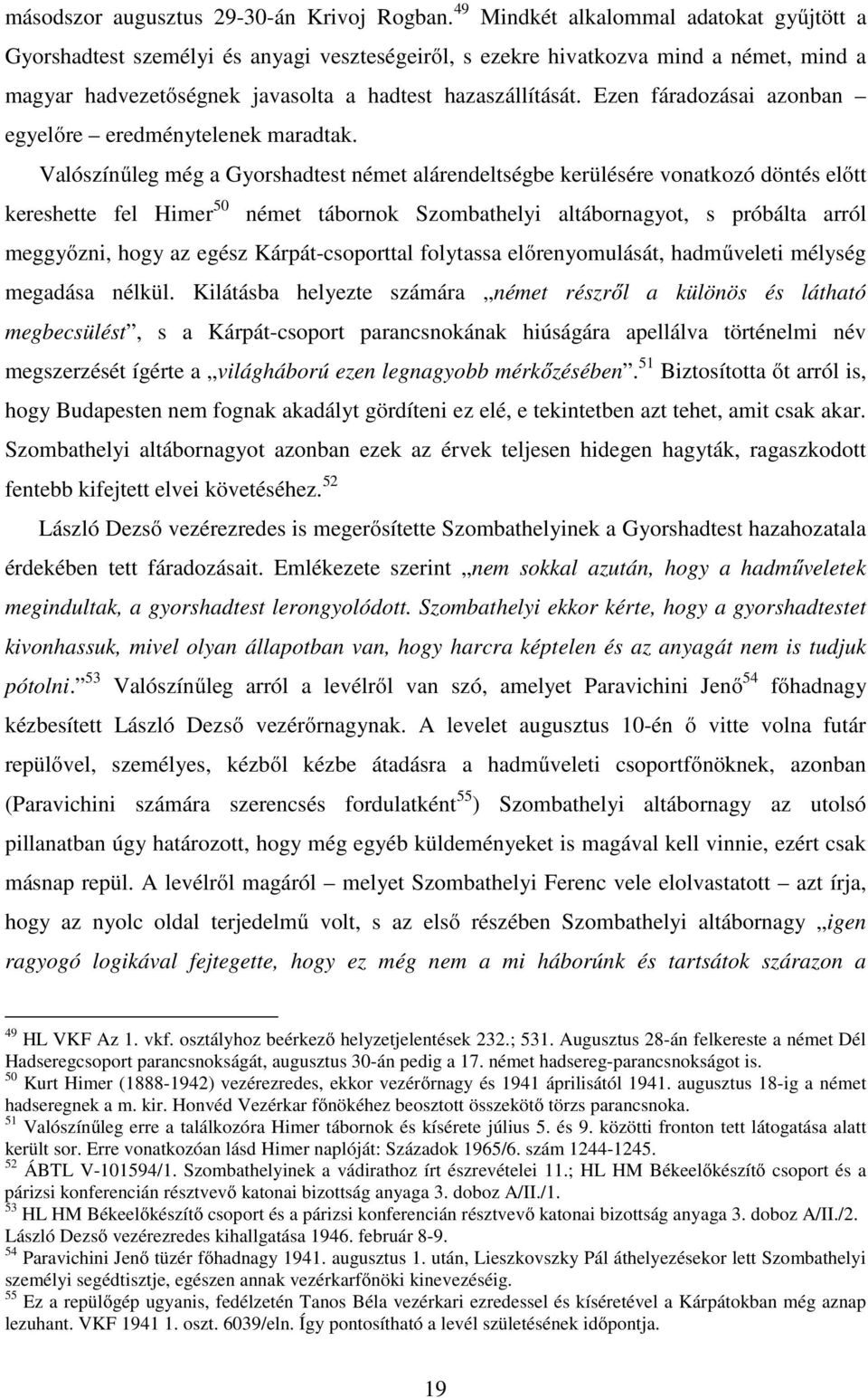 Ezen fáradozásai azonban egyelőre eredménytelenek maradtak.