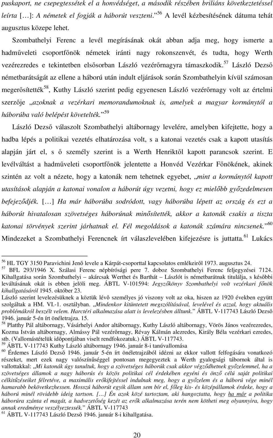 Szombathelyi Ferenc a levél megírásának okát abban adja meg, hogy ismerte a hadműveleti csoportfőnök németek iránti nagy rokonszenvét, és tudta, hogy Werth vezérezredes e tekintetben elsősorban