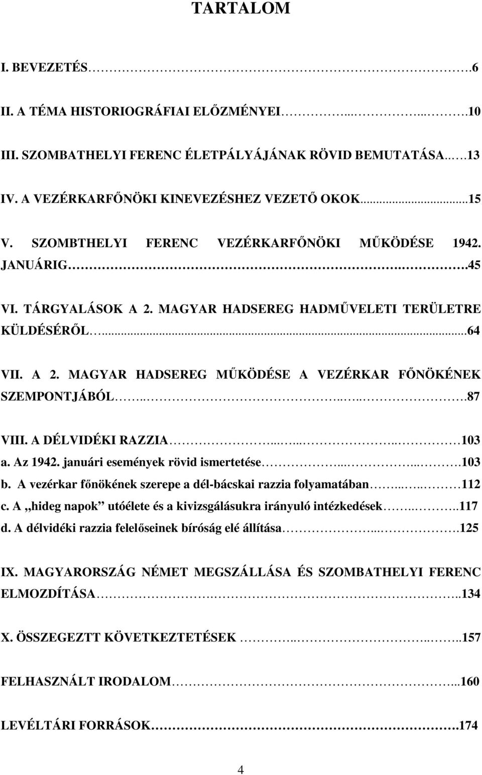 ......87 VIII. A DÉLVIDÉKI RAZZIA........ 103 a. Az 1942. januári események rövid ismertetése.......103 b. A vezérkar főnökének szerepe a dél-bácskai razzia folyamatában..... 112 c.