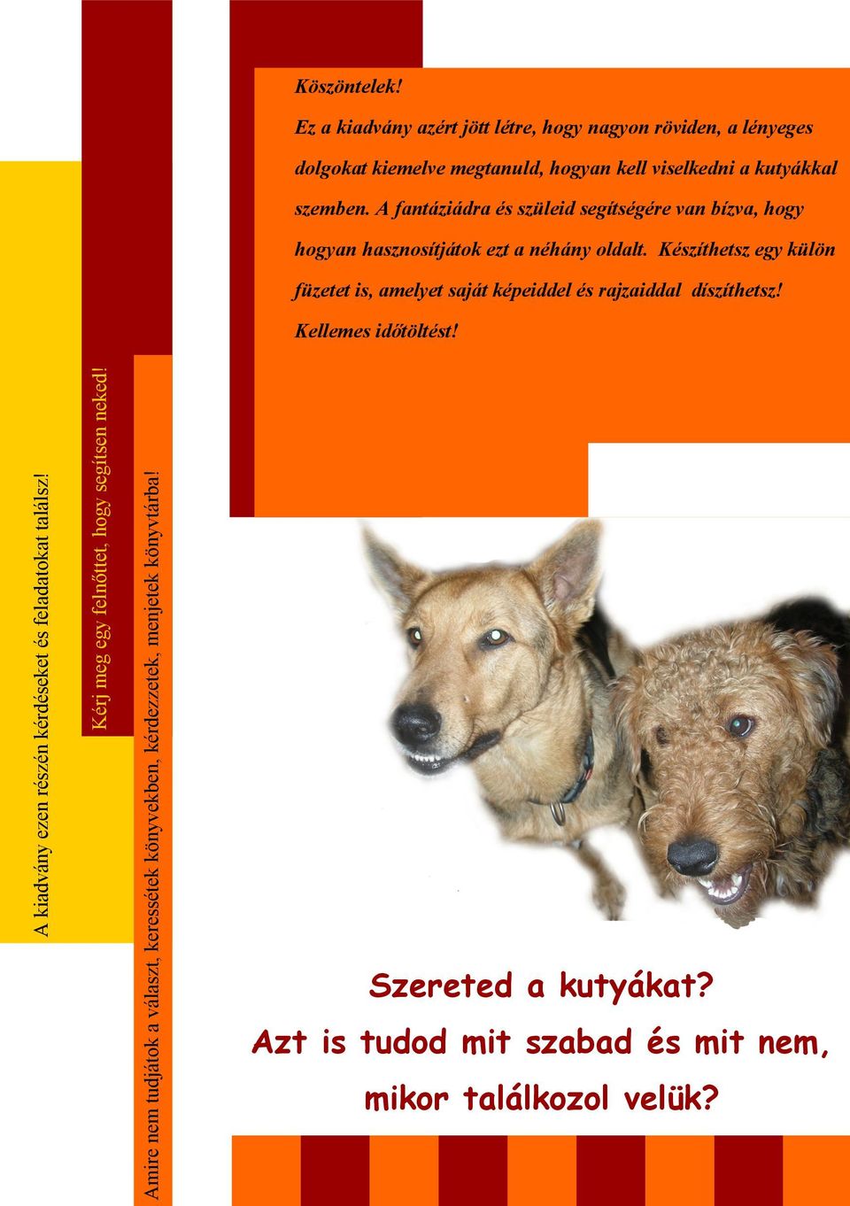 Ez a kiadvány azért jött létre, hogy nagyon röviden, a lényeges dolgokat kiemelve megtanuld, hogyan kell viselkedni a kutyákkal szemben.