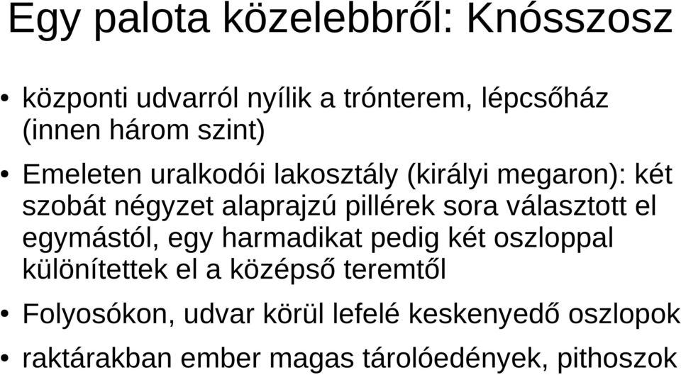 sora választott el egymástól, egy harmadikat pedig két oszloppal különítettek el a középső
