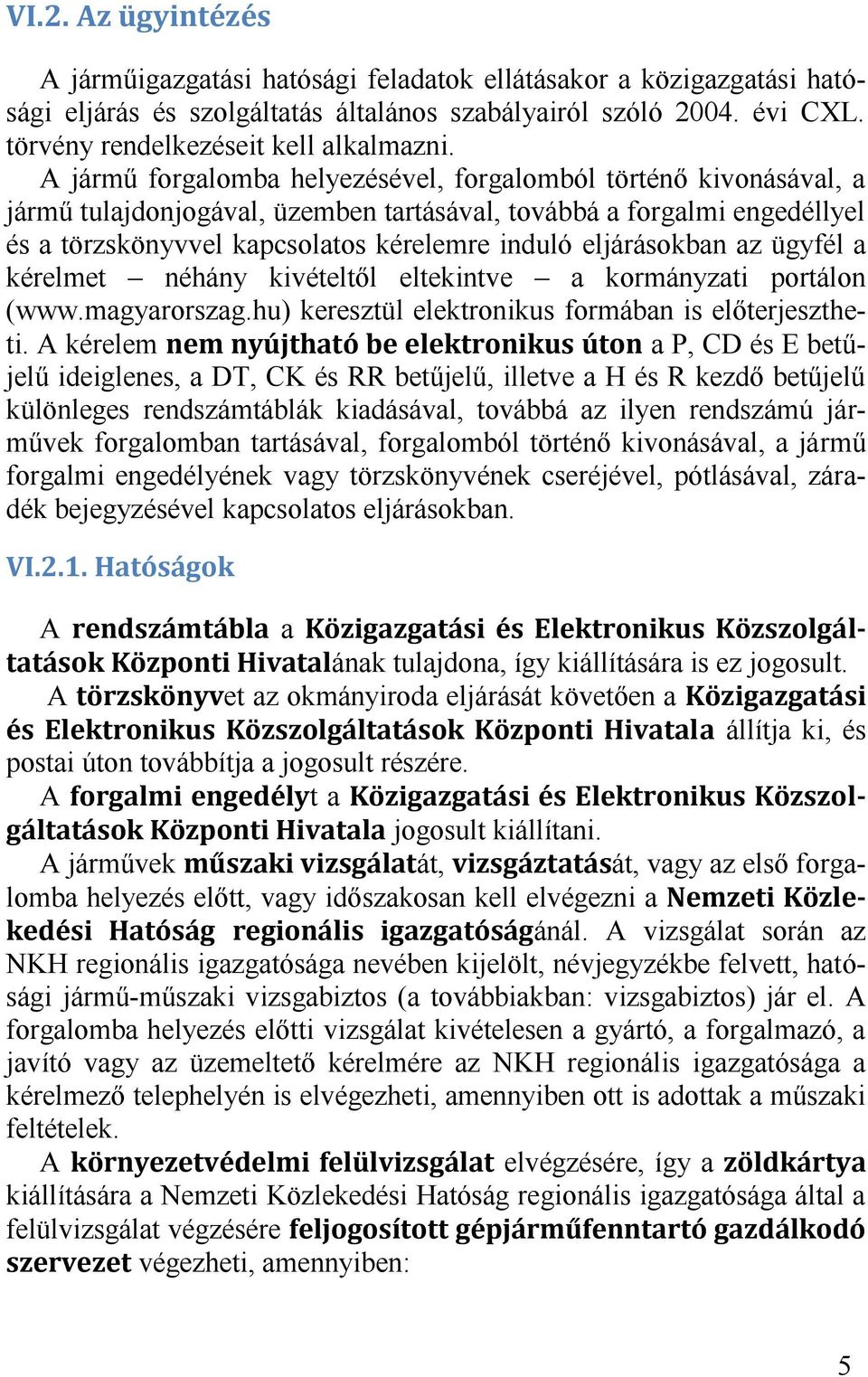 eljárásokban az ügyfél a kérelmet néhány kivételtől eltekintve a kormányzati portálon (www.magyarorszag.hu) keresztül elektronikus formában is előterjesztheti.