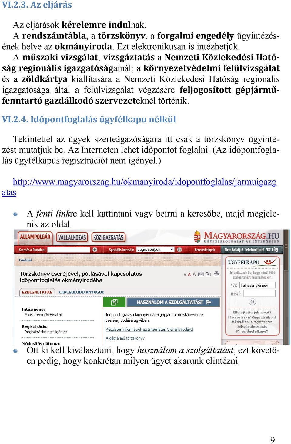 Tekintettel az ügyek szerteágazóságára itt csak a törzskönyv ügyintézést mutatjuk be. Az Interneten lehet időpontot foglalni.