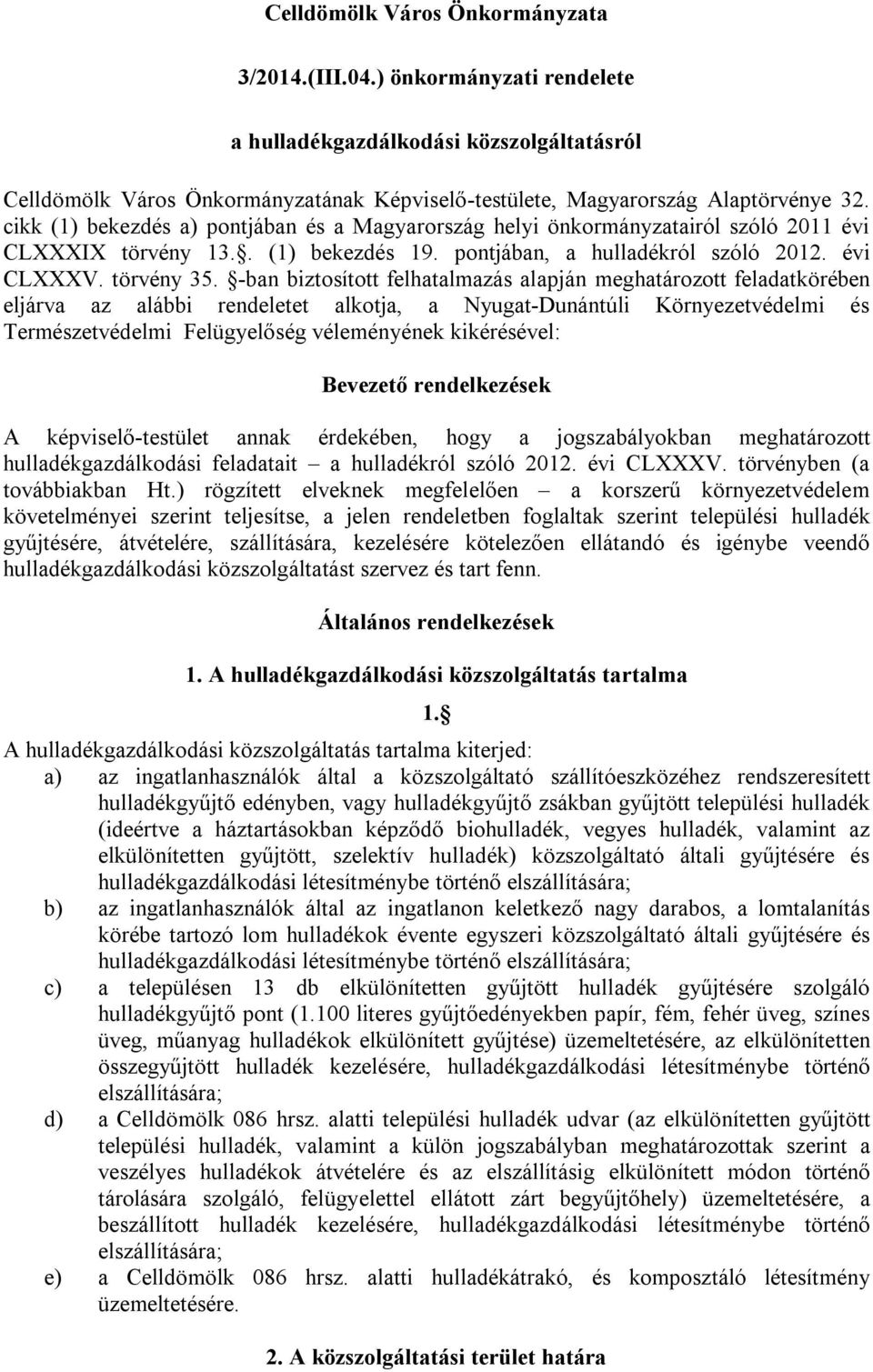 -ban biztosított felhatalmazás alapján meghatározott feladatkörében eljárva az alábbi rendeletet alkotja, a Nyugat-Dunántúli Környezetvédelmi és Természetvédelmi Felügyelőség véleményének