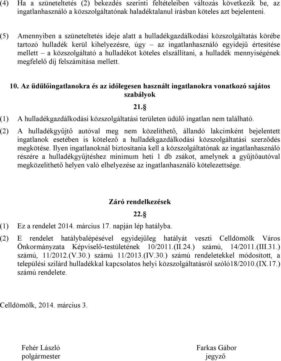 hulladékot köteles elszállítani, a hulladék mennyiségének megfelelő díj felszámítása mellett. 10. Az üdülőingatlanokra és az időlegesen használt ingatlanokra vonatkozó sajátos szabályok 21.