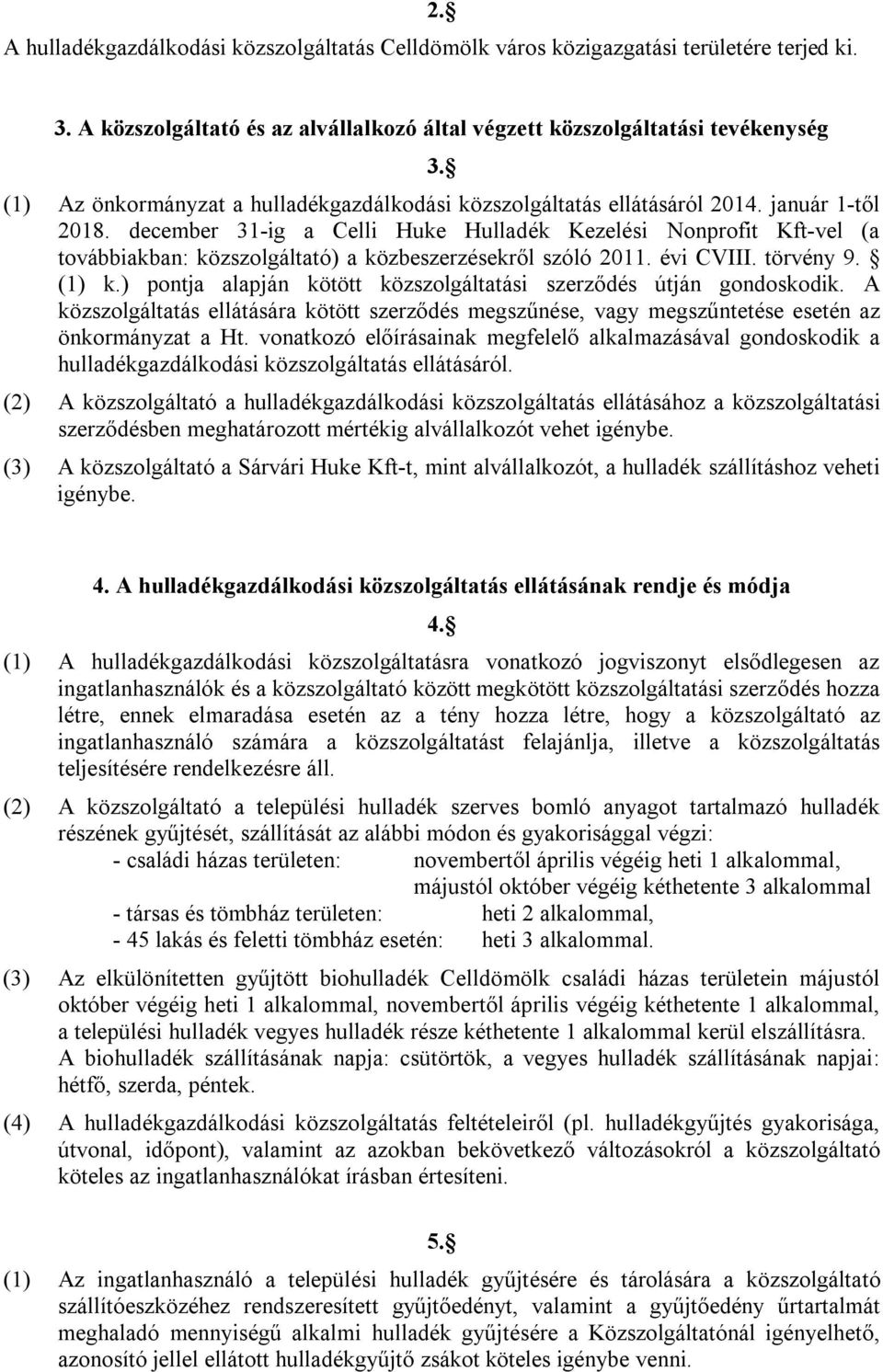 december 31-ig a Celli Huke Hulladék Kezelési Nonprofit Kft-vel (a továbbiakban: közszolgáltató) a közbeszerzésekről szóló 2011. évi CVIII. törvény 9. (1) k.