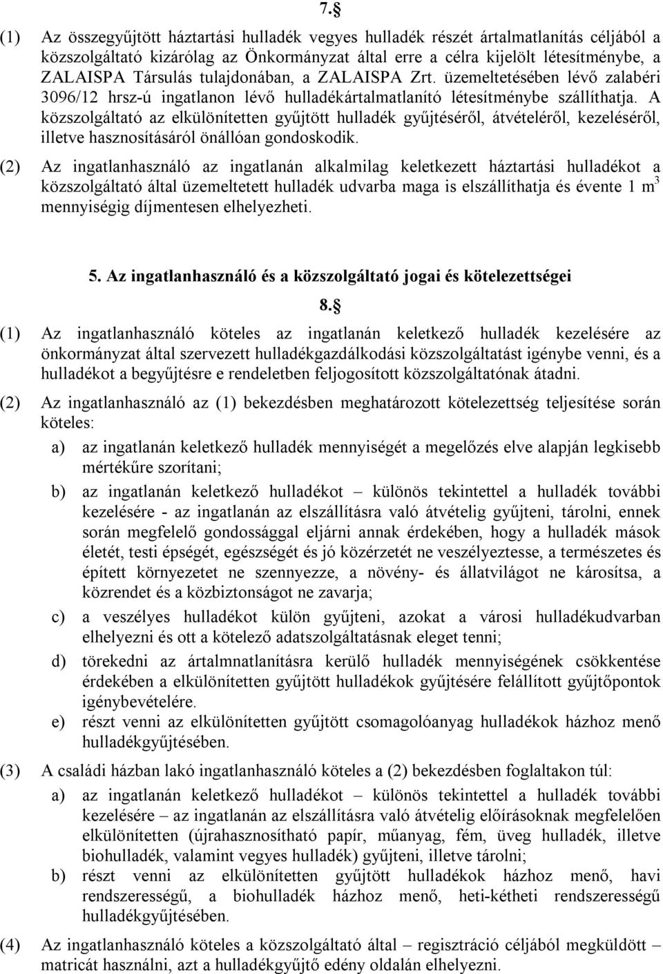 A közszolgáltató az elkülönítetten gyűjtött hulladék gyűjtéséről, átvételéről, kezeléséről, illetve hasznosításáról önállóan gondoskodik.