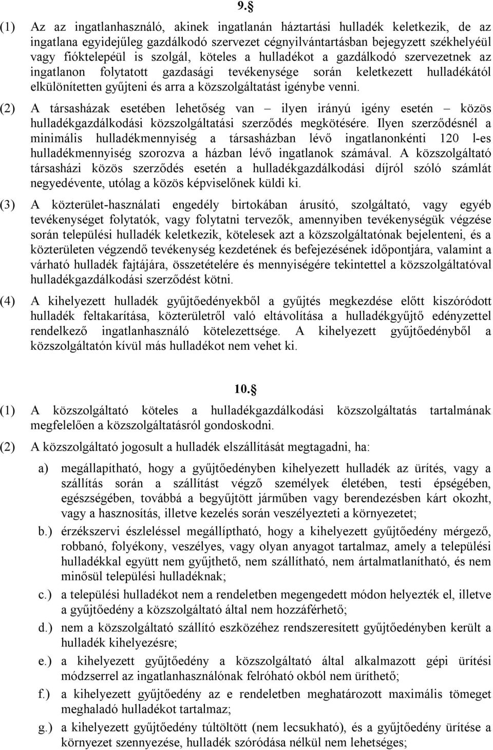 (2) A társasházak esetében lehetőség van ilyen irányú igény esetén közös hulladékgazdálkodási közszolgáltatási szerződés megkötésére.