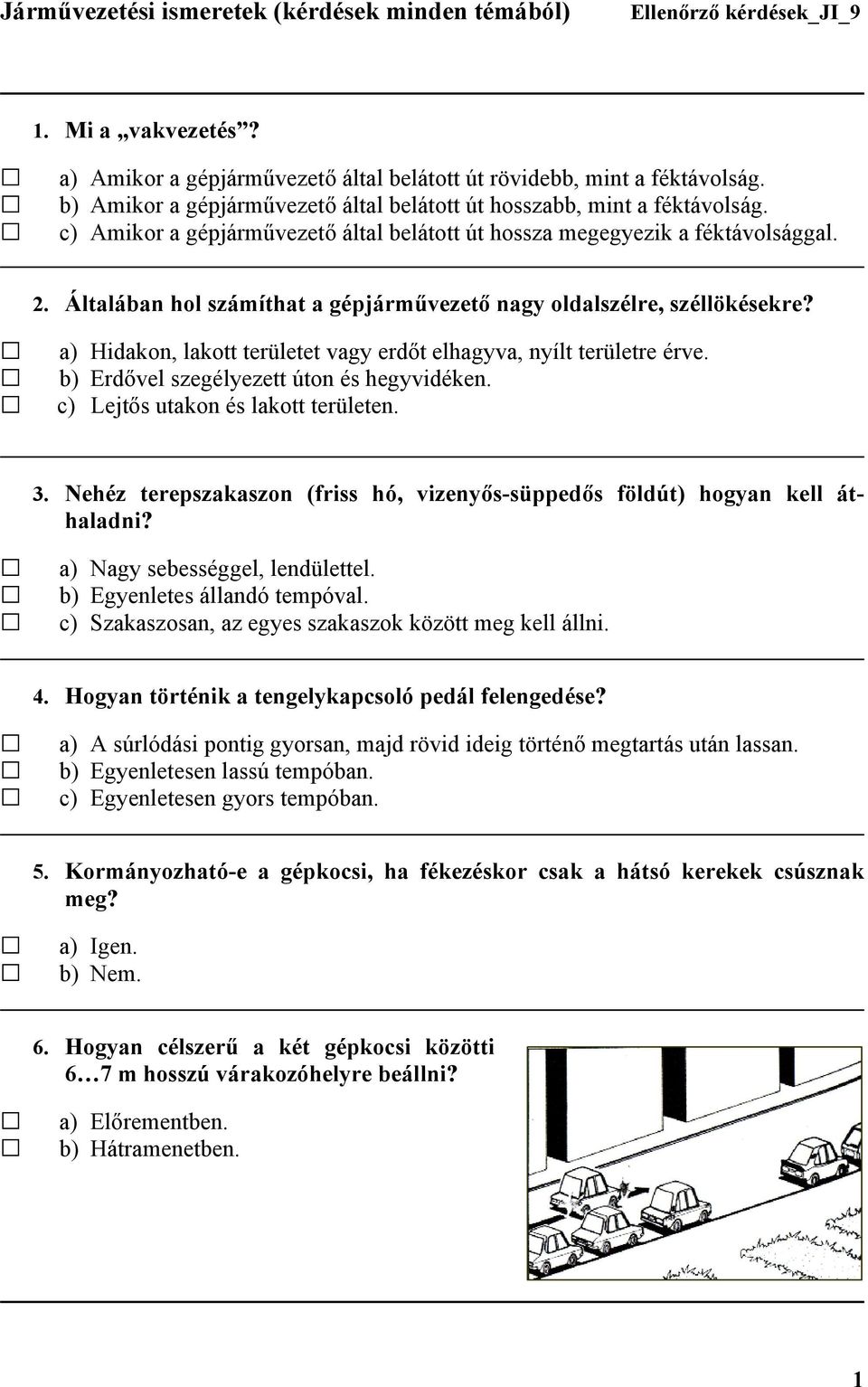 a) Hidakon, lakott területet vagy erdőt elhagyva, nyílt területre érve. b) Erdővel szegélyezett úton és hegyvidéken. c) Lejtős utakon és lakott területen. 3.