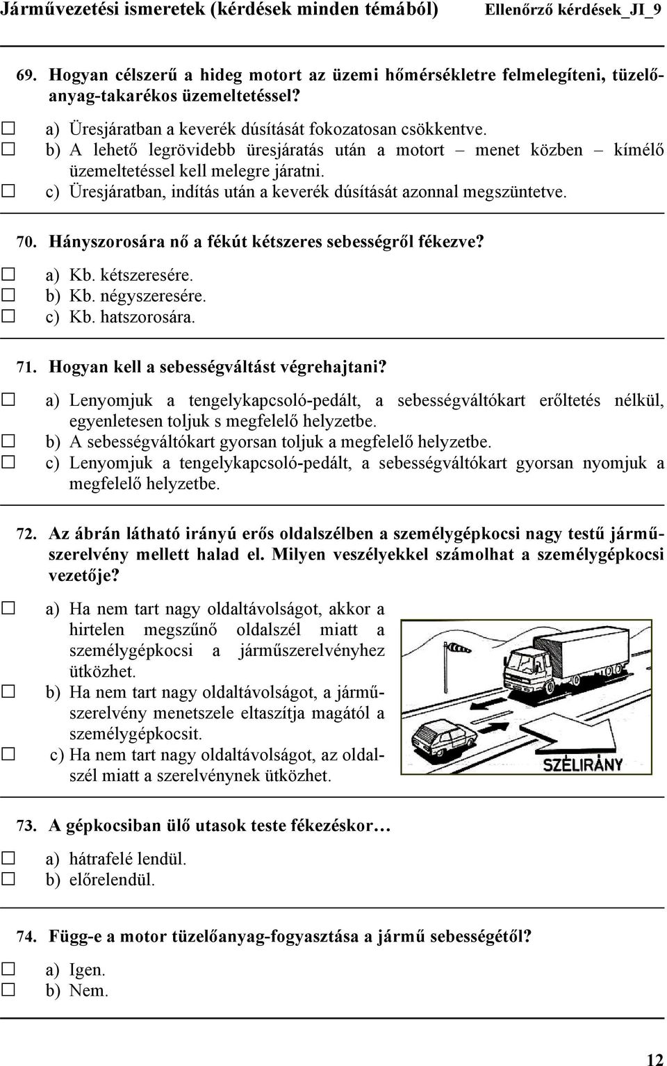 Hányszorosára nő a fékút kétszeres sebességről fékezve? a) Kb. kétszeresére. b) Kb. négyszeresére. c) Kb. hatszorosára. 71. Hogyan kell a sebességváltást végrehajtani?