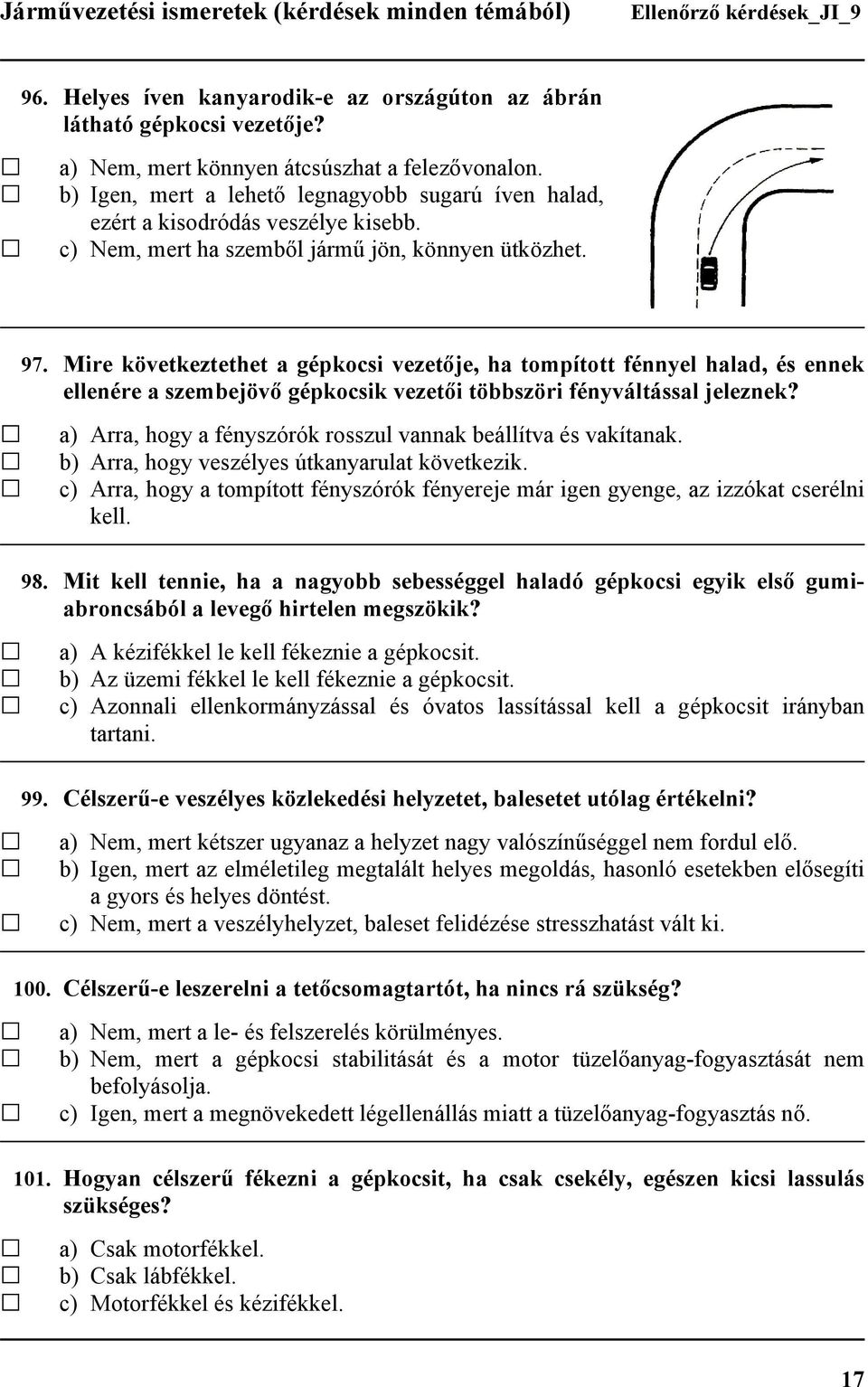 Mire következtethet a gépkocsi vezetője, ha tompított fénnyel halad, és ennek ellenére a szembejövő gépkocsik vezetői többszöri fényváltással jeleznek?