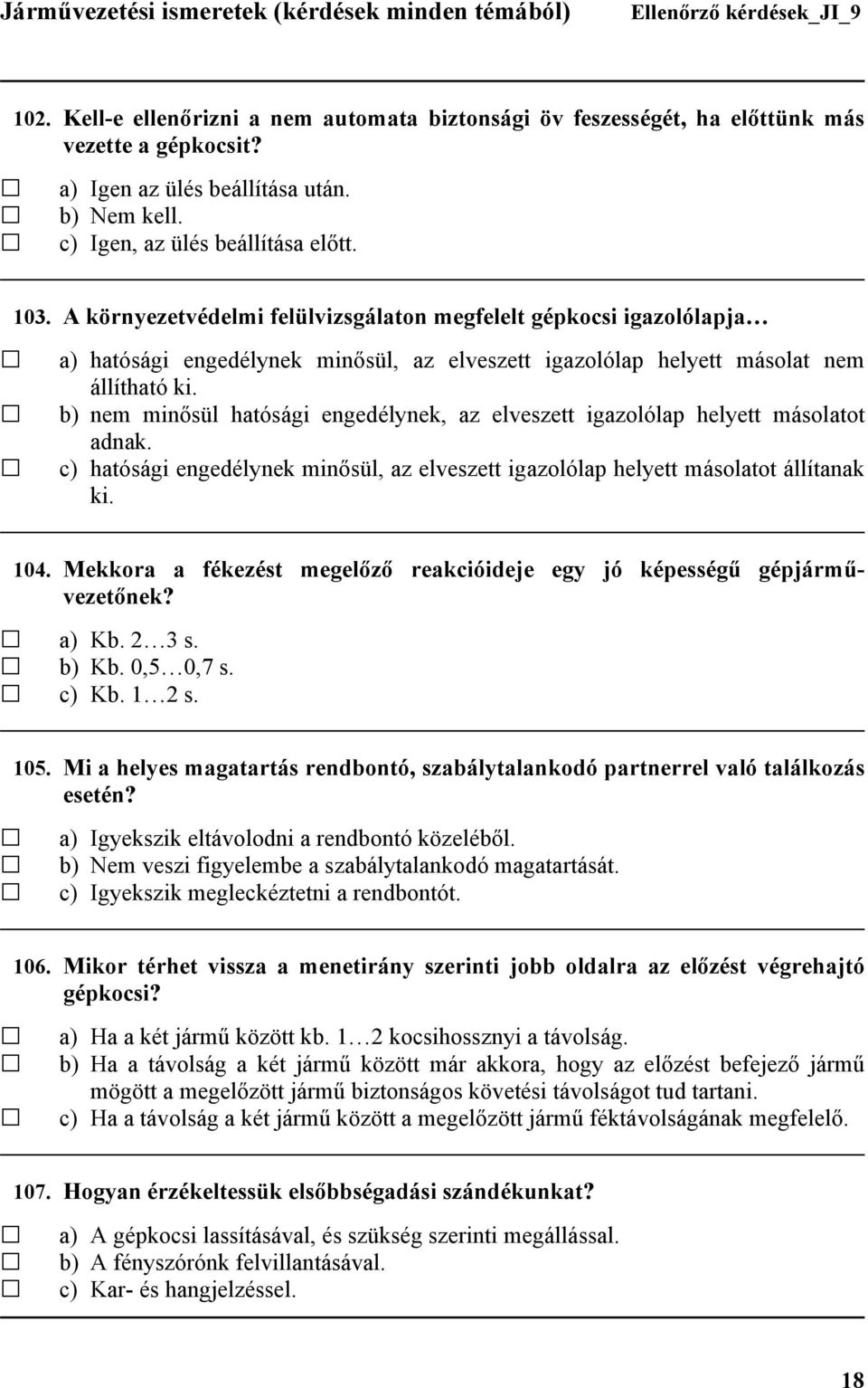 b) nem minősül hatósági engedélynek, az elveszett igazolólap helyett másolatot adnak. c) hatósági engedélynek minősül, az elveszett igazolólap helyett másolatot állítanak ki. 104.