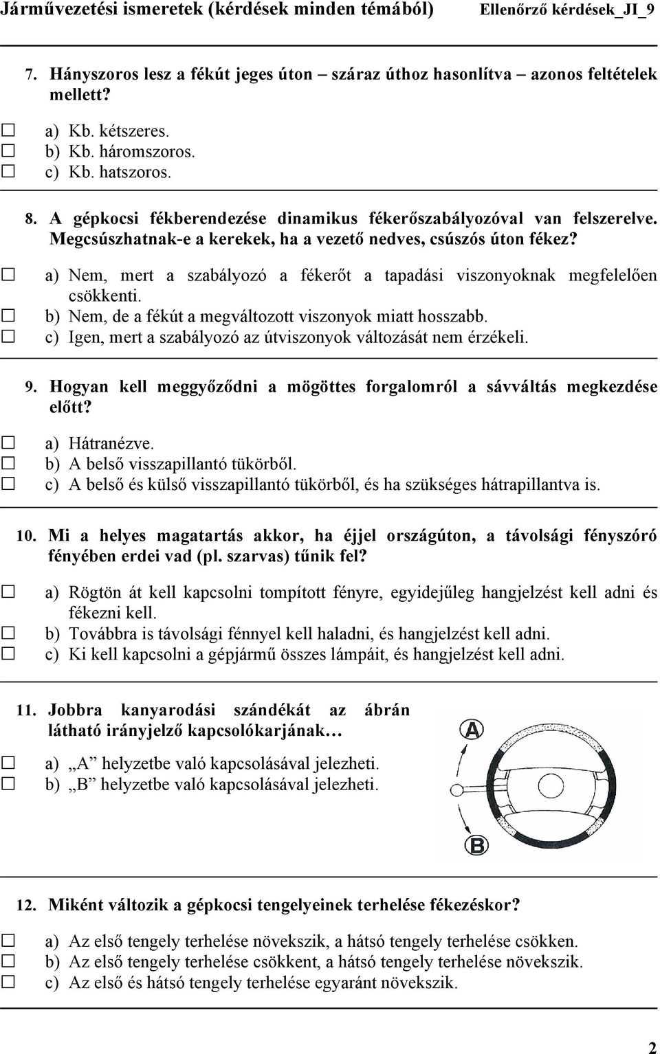 a) Nem, mert a szabályozó a fékerőt a tapadási viszonyoknak megfelelően csökkenti. b) Nem, de a fékút a megváltozott viszonyok miatt hosszabb.