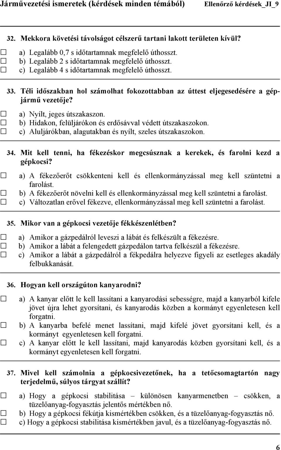 b) Hidakon, felüljárókon és erdősávval védett útszakaszokon. c) Aluljárókban, alagutakban és nyílt, szeles útszakaszokon. 34.