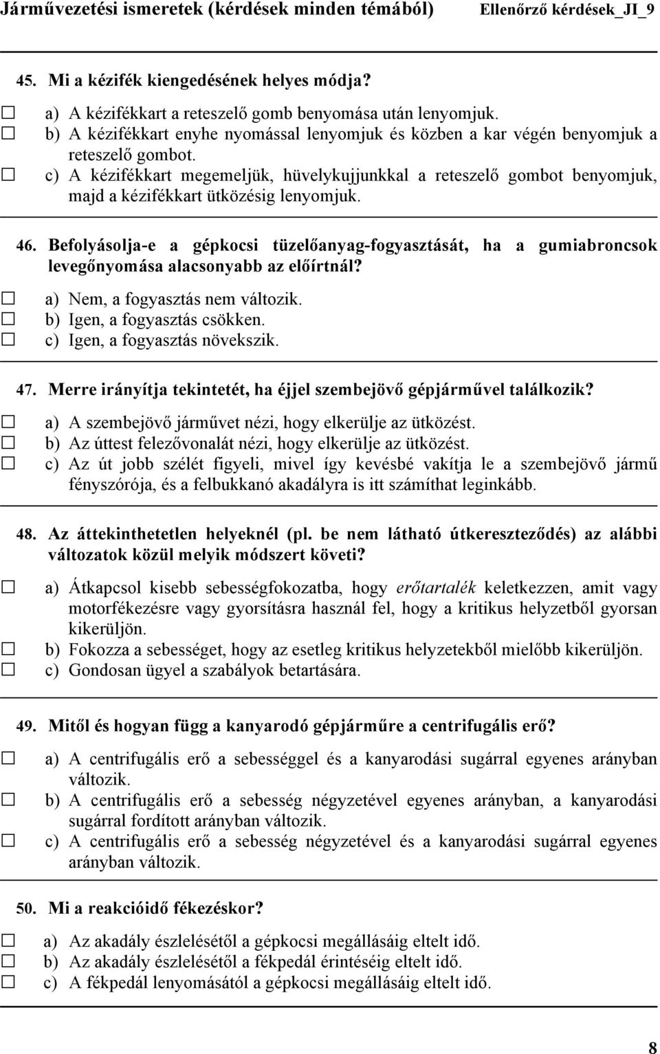 Befolyásolja-e a gépkocsi tüzelőanyag-fogyasztását, ha a gumiabroncsok levegőnyomása alacsonyabb az előírtnál? a) Nem, a fogyasztás nem változik. b) Igen, a fogyasztás csökken.