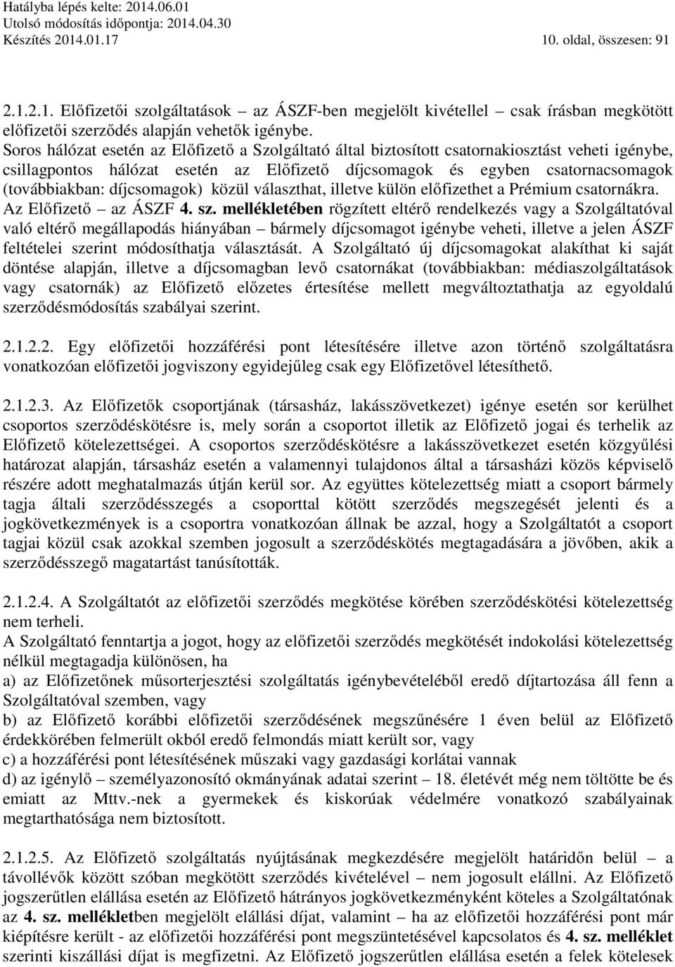 díjcsomagok) közül választhat, illetve külön előfizethet a Prémium csatornákra. Az Előfizető az ÁSZF 4. sz.