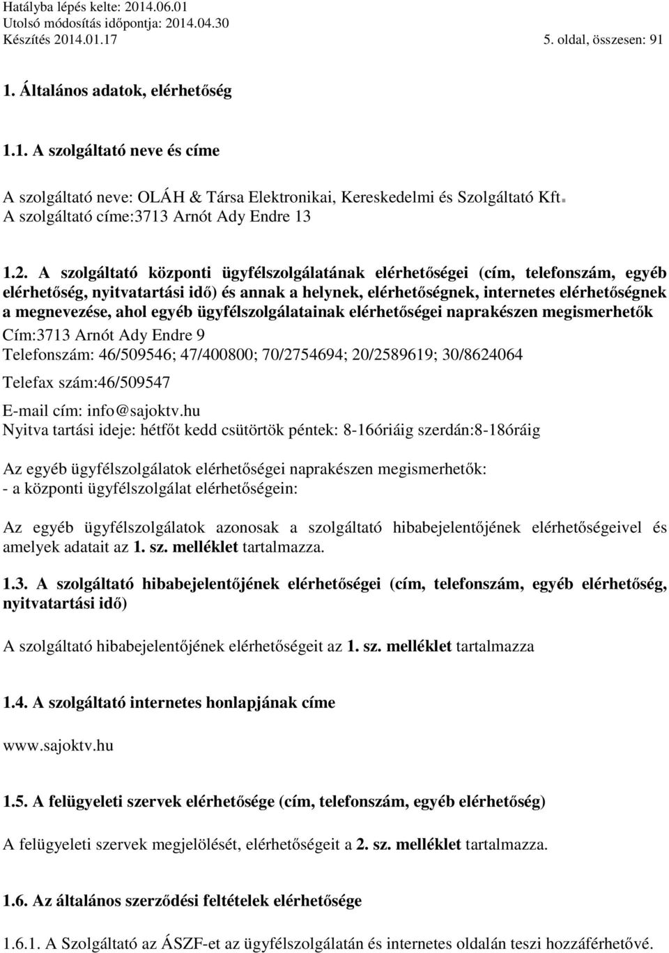 A szolgáltató központi ügyfélszolgálatának elérhetőségei (cím, telefonszám, egyéb elérhetőség, nyitvatartási idő) és annak a helynek, elérhetőségnek, internetes elérhetőségnek a megnevezése, ahol