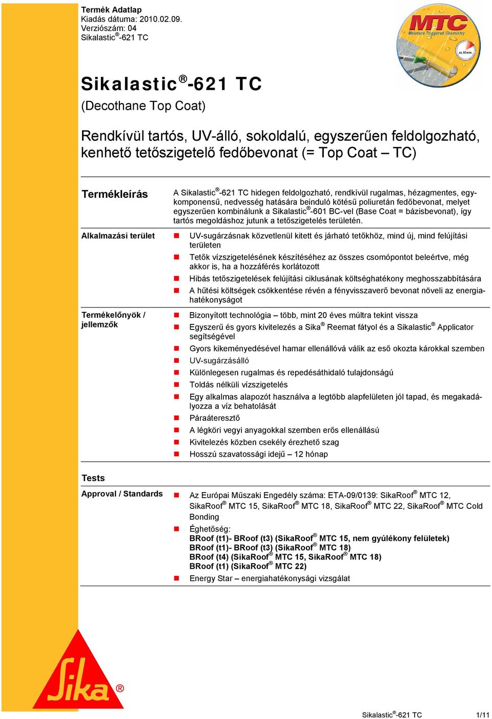 Termékleírás A Sikalastic -621 TC hidegen feldolgozható, rendkívül rugalmas, hézagmentes, egykomponensű, nedvesség hatására beinduló kötésű poliuretán fedőbevonat, melyet egyszerűen kombinálunk a