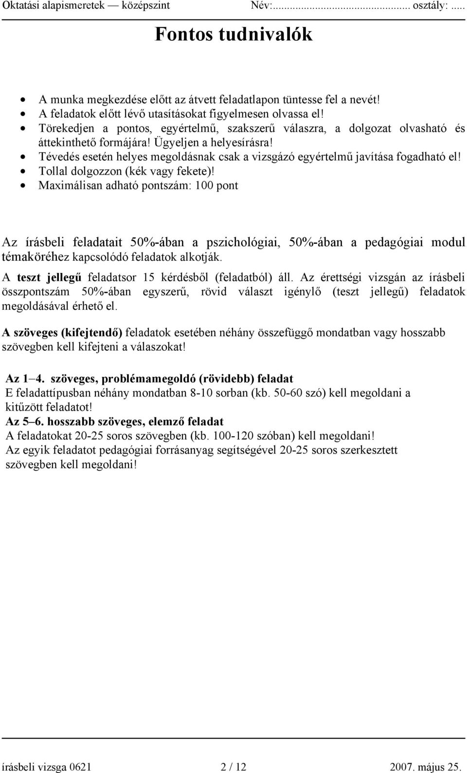 Tévedés esetén helyes megoldásnak csak a vizsgázó egyértelmű javítása fogadható el! Tollal dolgozzon (kék vagy fekete)!