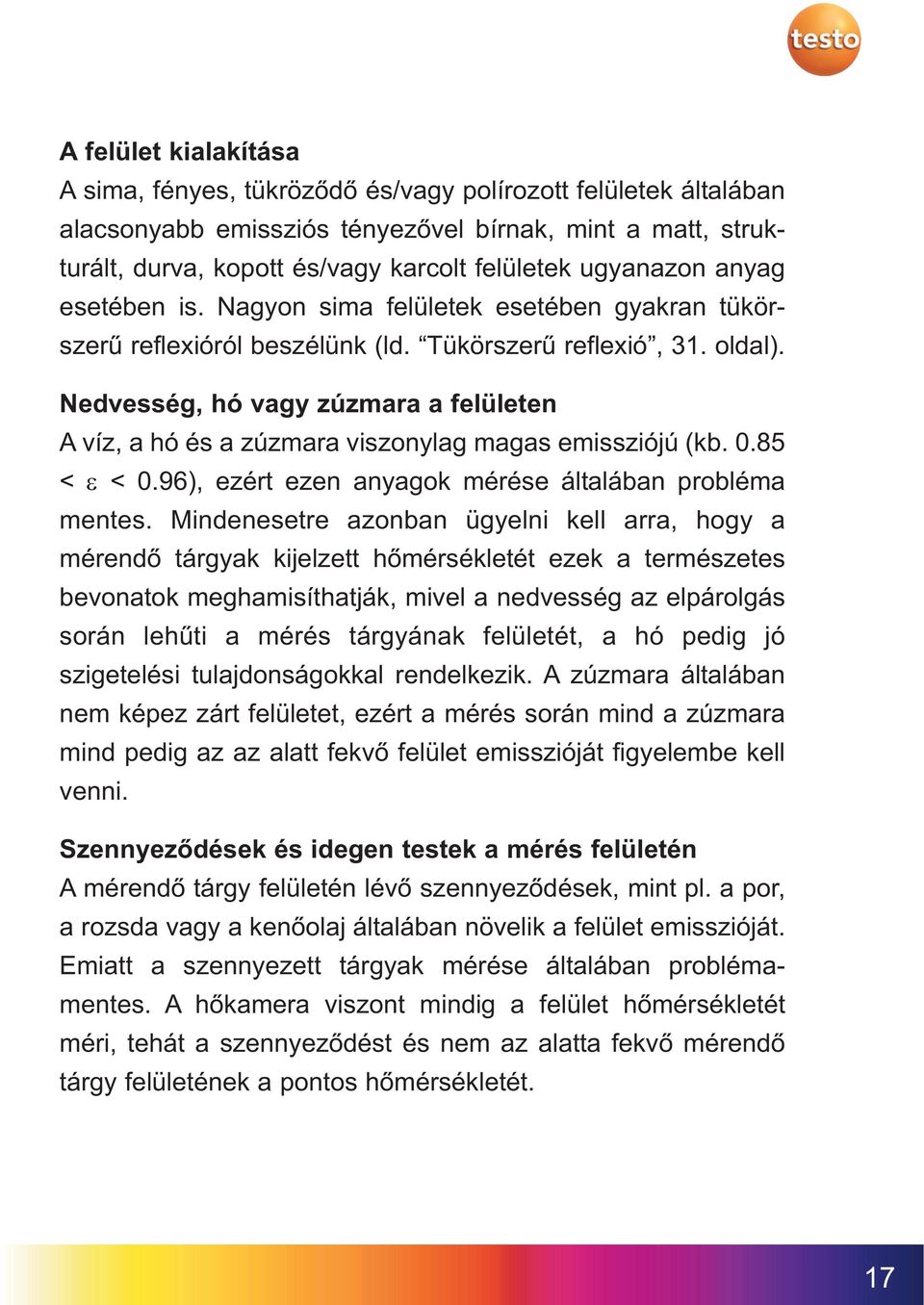 Nedvesség, hó vagy zúzmara a felületen A víz, a hó és a zúzmara viszonylag magas emissziójú (kb. 0.85 < ε < 0.96), ezért ezen anyagok mérése általában probléma mentes.