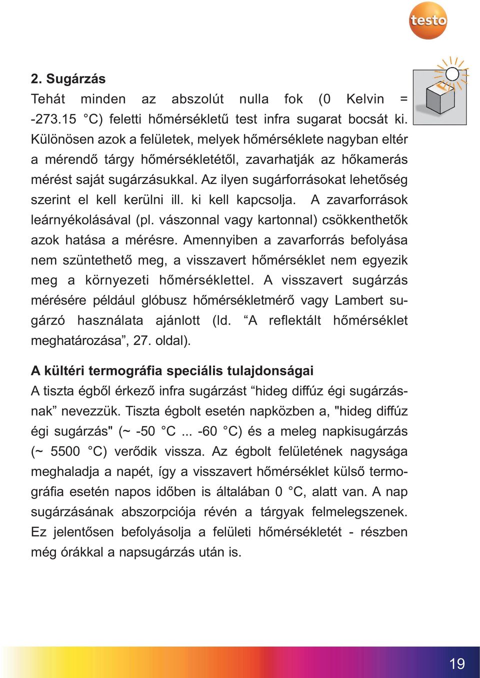 Az ilyen sugárforrásokat lehetőség szerint el kell kerülni ill. ki kell kapcsolja. A zavarforrások leárnyékolásával (pl. vászonnal vagy kartonnal) csökkenthetők azok hatása a mérésre.