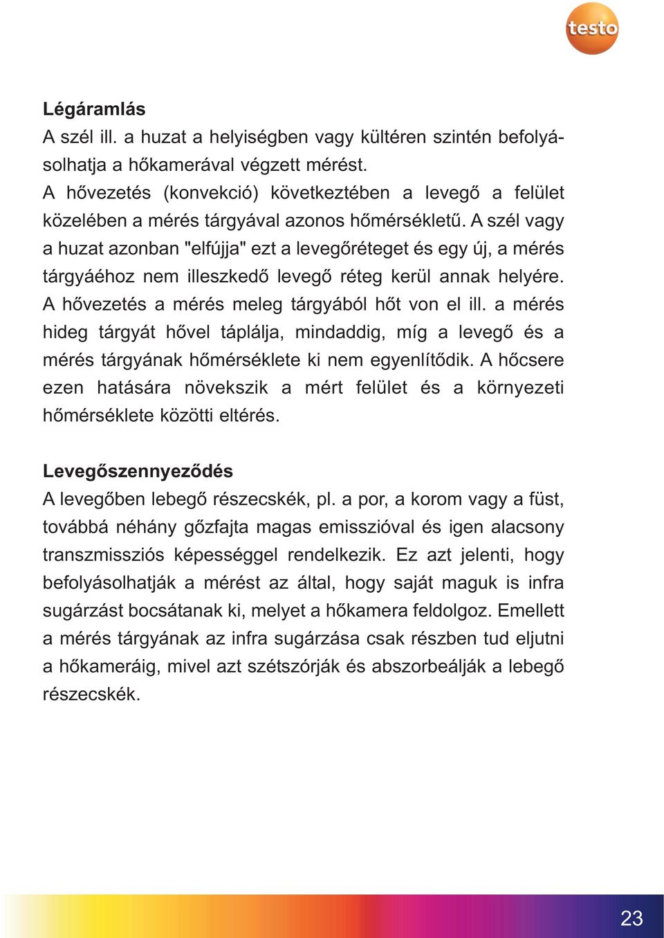 A szél vagy a huzat azonban "elfújja" ezt a levegőréteget és egy új, a mérés tárgyáéhoz nem illeszkedő levegő réteg kerül annak helyére. A hővezetés a mérés meleg tárgyából hőt von el ill.