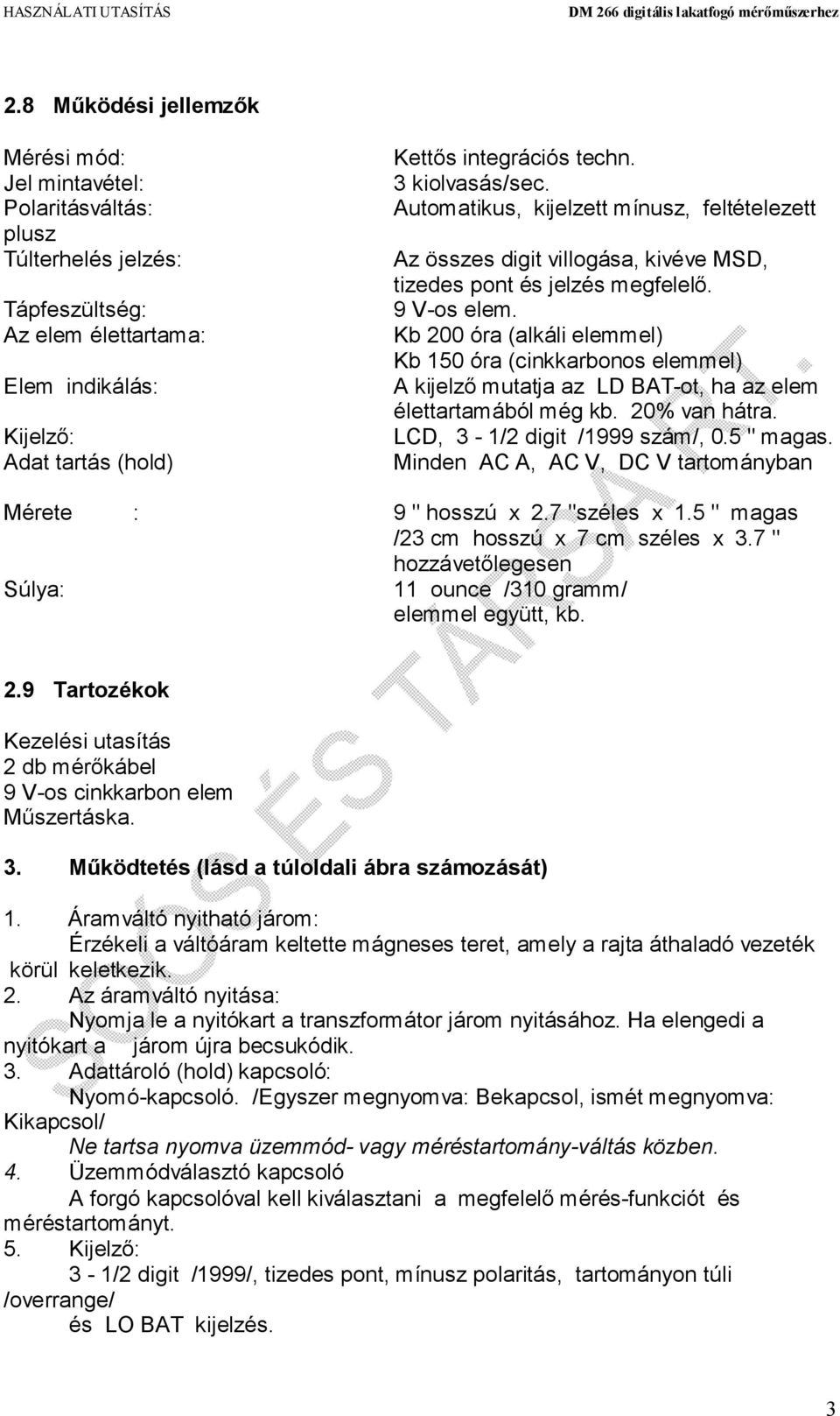 Kb 200 óra (alkáli elemmel) Kb 150 óra (cinkkarbonos elemmel) A kijelző mutatja az LD BAT-ot, ha az elem élettartamából még kb. 20% van hátra. LCD, 3-1/2 digit /1999 szám/, 0.5 " magas.