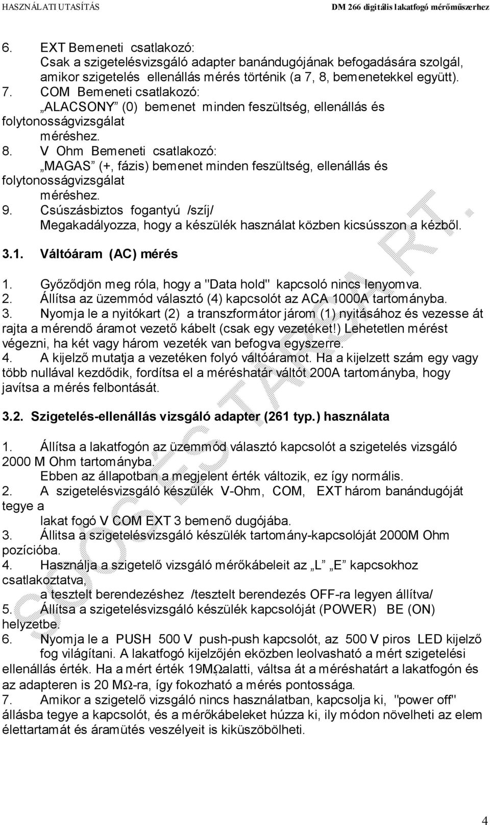 V Ohm Bemeneti csatlakozó: MAGAS (+, fázis) bemenet minden feszültség, ellenállás és folytonosságvizsgálat méréshez. 9.