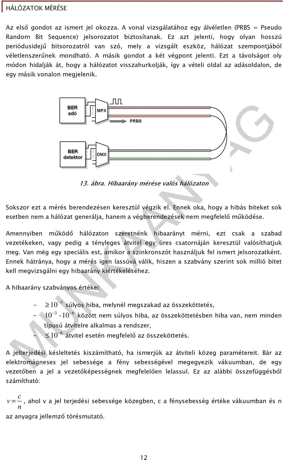 Ezt a távolságot oly módon hidalják át, hogy a hálózatot visszahurkolják, így a vételi oldal az adásoldalon, de egy másik vonalon megjelenik. 13. ábra.