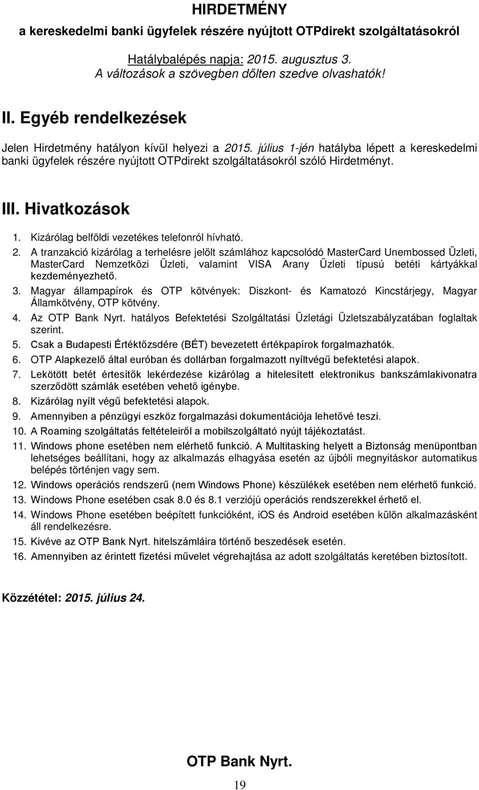 A tranzakció kizárólag a terhelésre jelölt számlához kapcsolódó MasterCard Unembossed Üzleti, MasterCard Nemzetközi Üzleti, valamint VISA Arany Üzleti típusú betéti kártyákkal kezdeményezhető. 3.