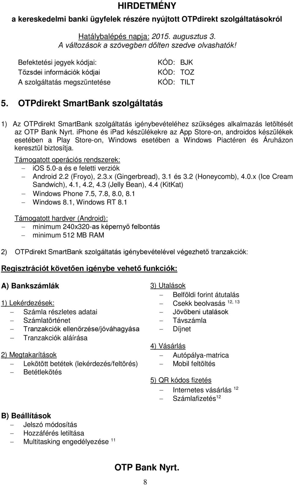 a Play Store-on, Windows esetében a Windows Piactéren és Áruházon keresztül biztosítja. Támogatott operációs rendszerek: ios 5.0-a és e feletti verziók Android 2.2 (Froyo), 2.3.x (Gingerbread), 3.