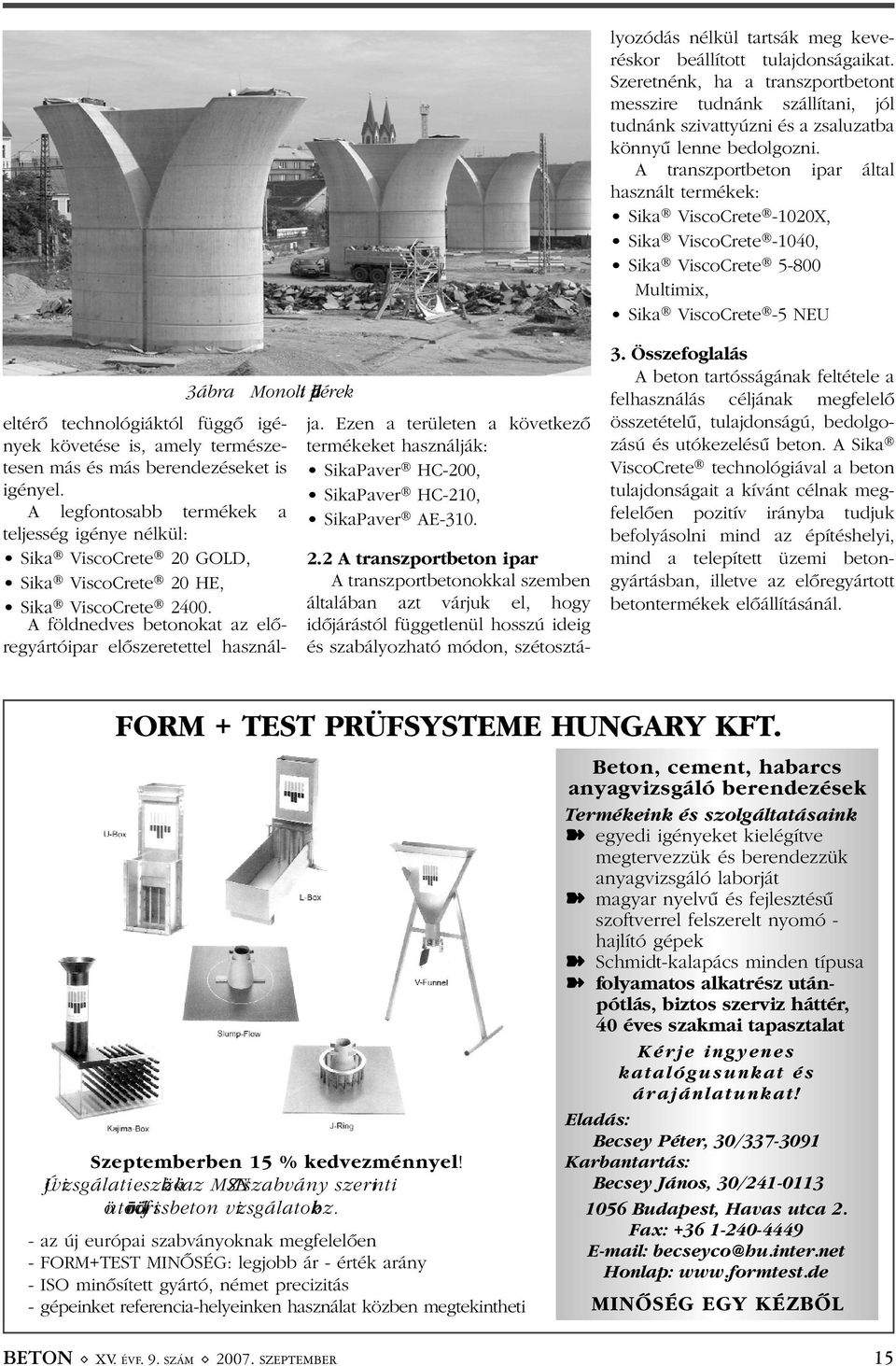 A transzportbeton ipar által használt termékek: Sika ViscoCrete -1020X, Sika ViscoCrete -1040, Sika ViscoCrete 5-800 Multimix, Sika ViscoCrete -5 NEU 3.