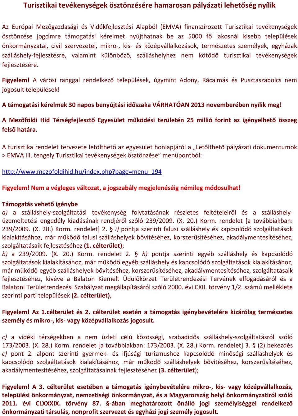 szálláshely-fejlesztésre, valamint különböző, szálláshelyhez nem kötődő turisztikai tevékenységek fejlesztésére. Figyelem!
