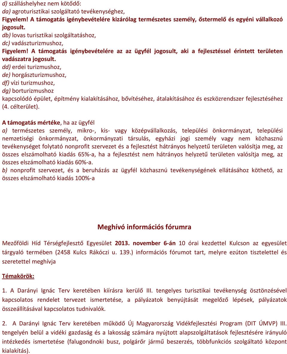 dd) erdei turizmushoz, de) horgászturizmushoz, df) vízi turizmushoz, dg) borturizmushoz kapcsolódó épület, építmény kialakításához, bővítéséhez, átalakításához és eszközrendszer fejlesztéséhez (4.