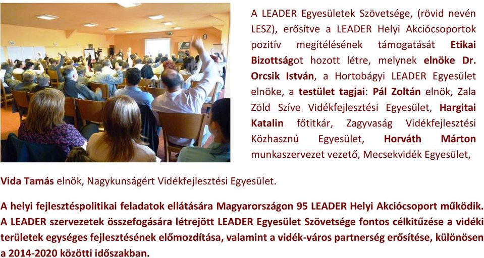 Orcsik István, a Hortobágyi LEADER Egyesület elnöke, a testület tagjai: Pál Zoltán elnök, Zala Zöld Szíve Vidékfejlesztési Egyesület, Hargitai Katalin főtitkár, Zagyvaság Vidékfejlesztési Közhasznú