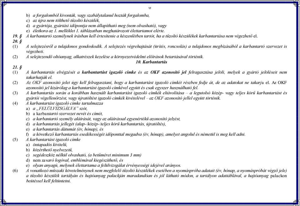 20. (1) A selejtezésről a tulajdonos gondoskodik. A selejtezés végrehajtását (ürítés, roncsolás) a tulajdonos megbízásából a karbantartó szervezet is végezheti.