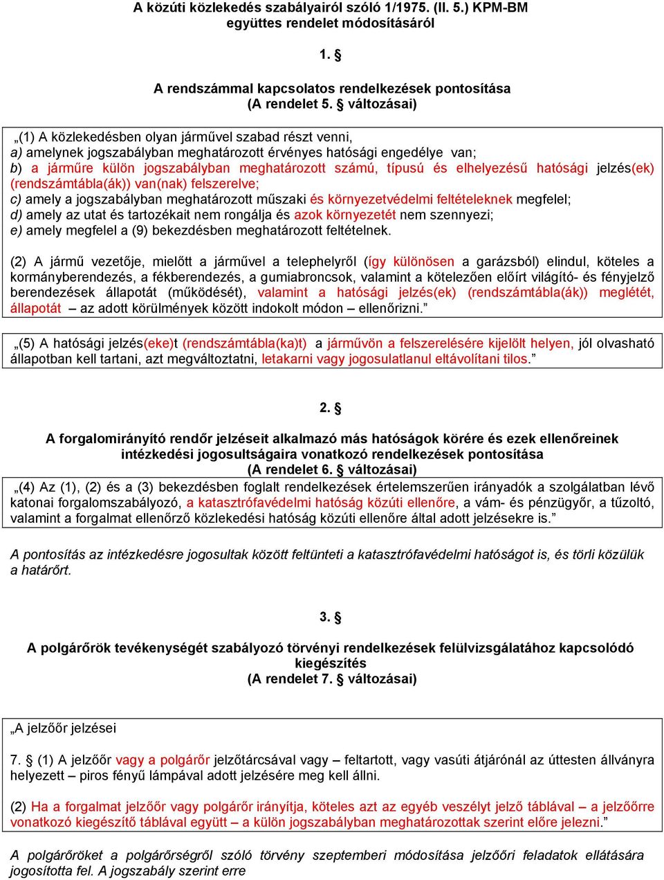 típusú és elhelyezésű hatósági jelzés(ek) (rendszámtábla(ák)) van(nak) felszerelve; c) amely a jogszabályban meghatározott műszaki és környezetvédelmi feltételeknek megfelel; d) amely az utat és