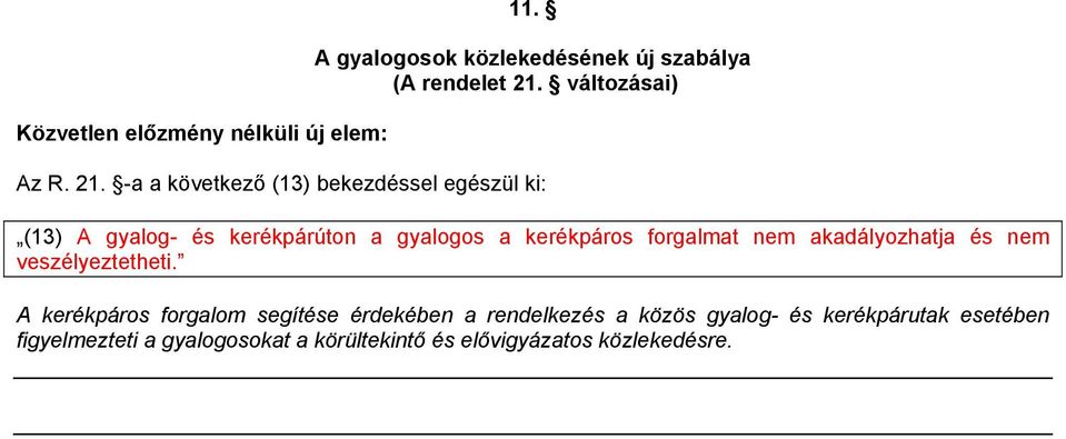 -a a következő (13) bekezdéssel egészül ki: (13) A gyalog- és kerékpárúton a gyalogos a kerékpáros forgalmat