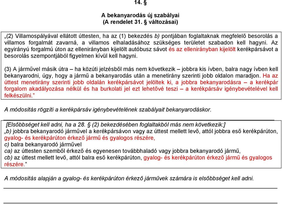 szabadon kell hagyni. Az egyirányú forgalmú úton az ellenirányban kijelölt autóbusz sávot és az ellenirányban kijelölt kerékpársávot a besorolás szempontjából figyelmen kívül kell hagyni.