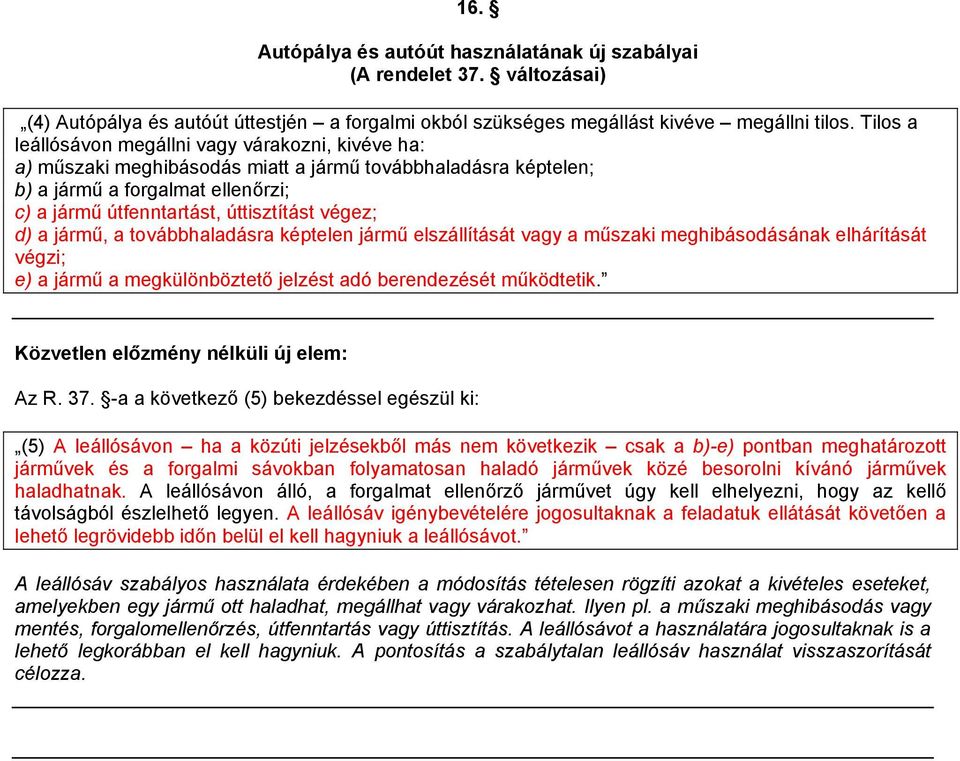 d) a jármű, a továbbhaladásra képtelen jármű elszállítását vagy a műszaki meghibásodásának elhárítását végzi; e) a jármű a megkülönböztető jelzést adó berendezését működtetik.