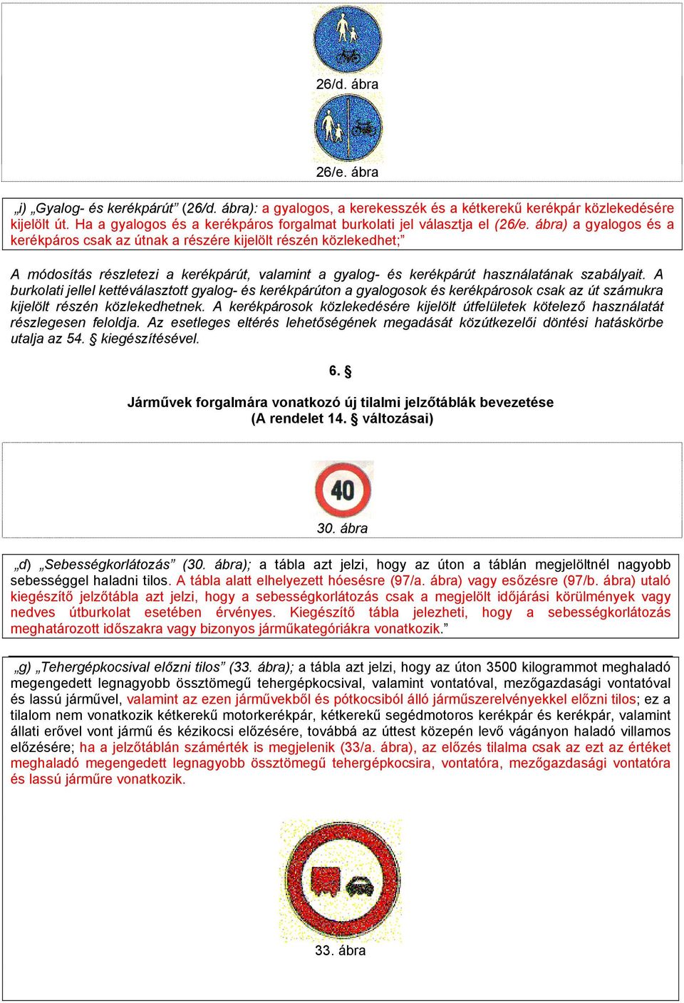 ábra) a gyalogos és a kerékpáros csak az útnak a részére kijelölt részén közlekedhet; A módosítás részletezi a kerékpárút, valamint a gyalog- és kerékpárút használatának szabályait.