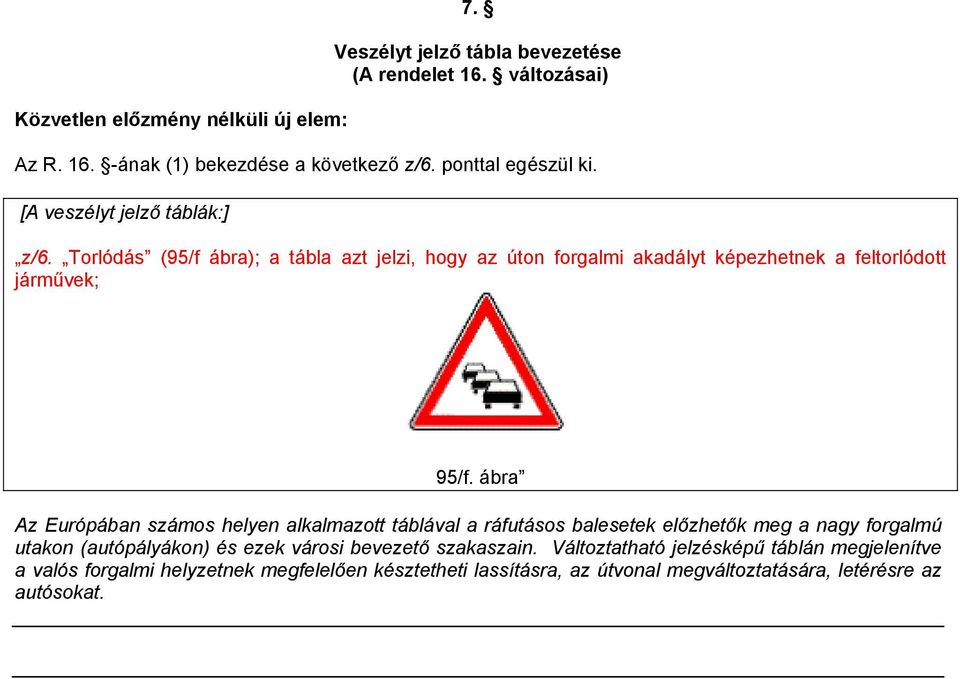 Torlódás (95/f ábra); a tábla azt jelzi, hogy az úton forgalmi akadályt képezhetnek a feltorlódott járművek; 95/f.