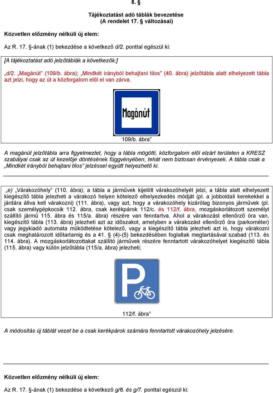 ábra) jelzőtábla alatt elhelyezett tábla azt jelzi, hogy az út a közforgalom elől el van zárva. 109/b.